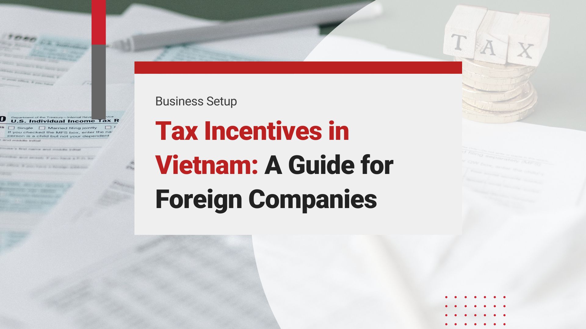 Tax Incentives in Vietnam: A Comprehensive Guide for Foreign Companies