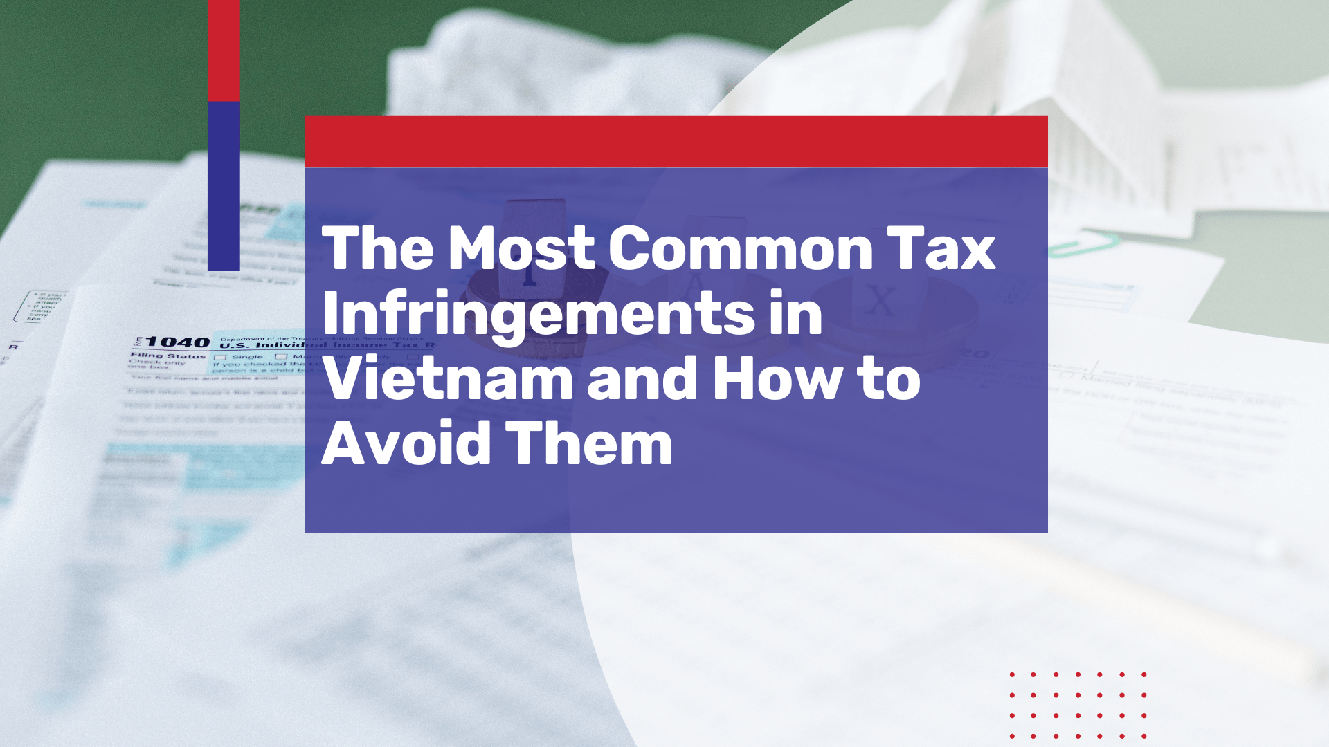 The Most Common Tax Infringements in Vietnam and How to Avoid Them