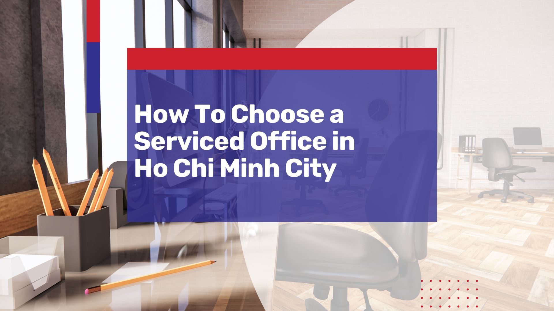 5 Features to Look for When Choosing a Serviced Office in Ho Chi Minh City