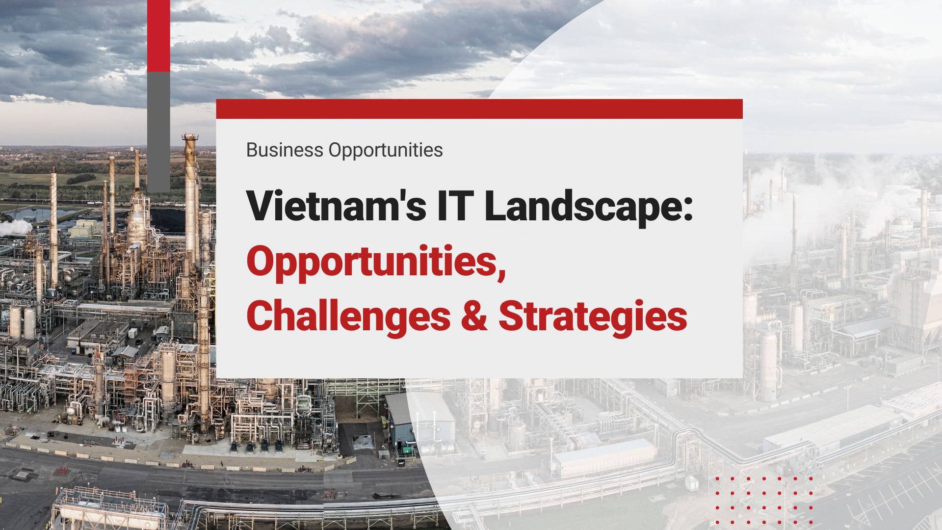 Exploring Vietnam’s IT Landscape: Opportunities, Challenges, and Success Strategies