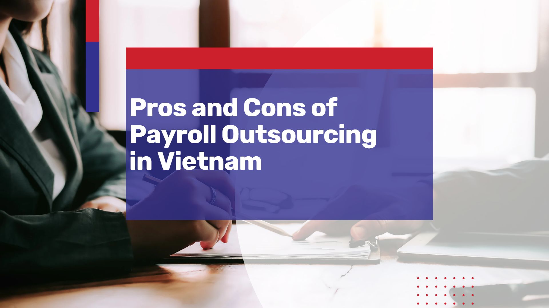 Weighing Up the Pros and Cons of Payroll Outsourcing to a Provider in Vietnam