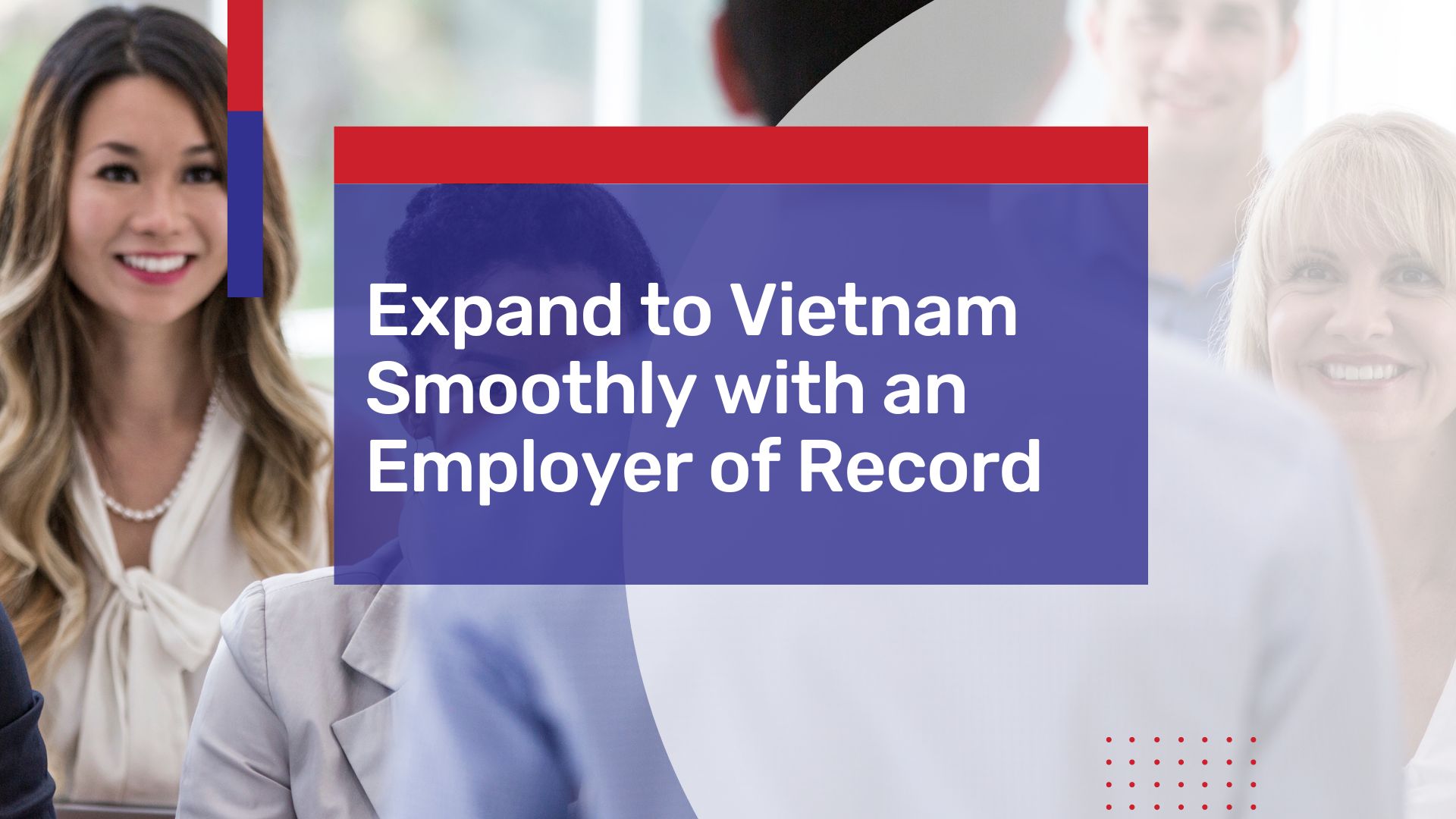 Expand to Vietnam Smoothly with an Employer of Record