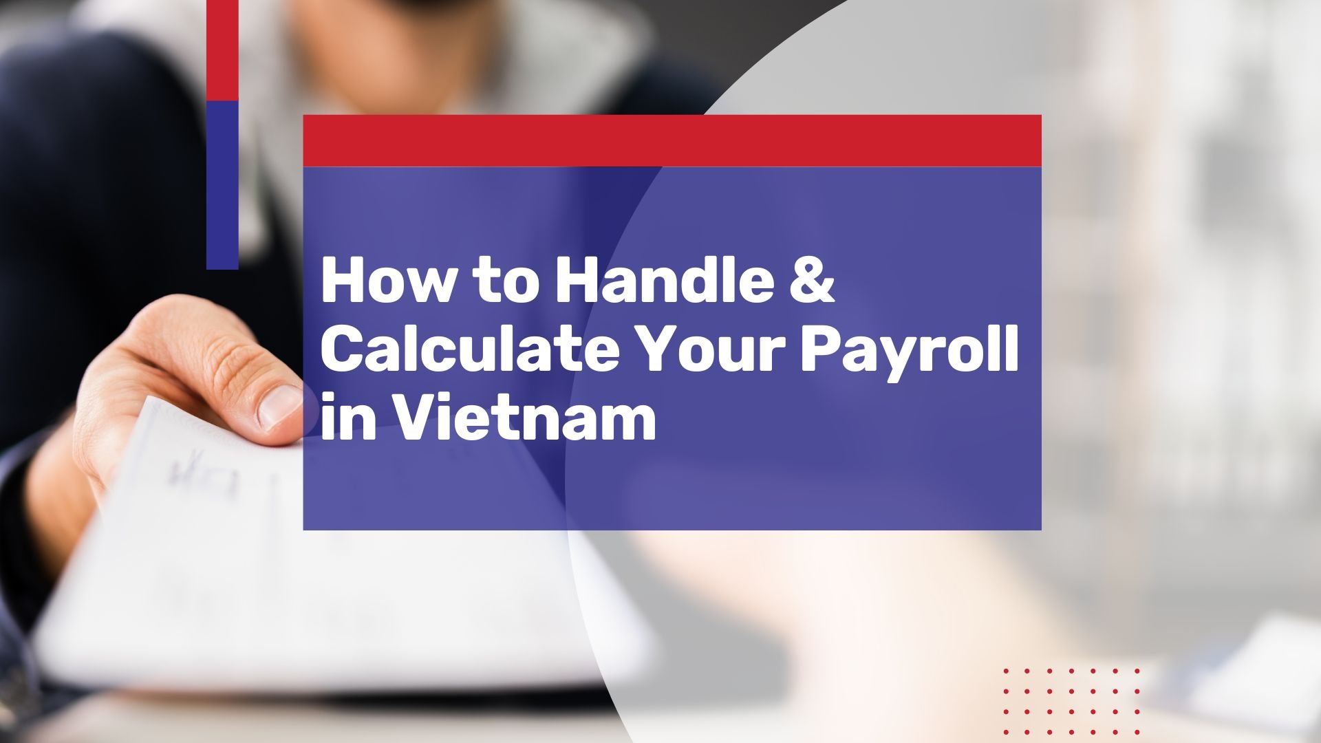 How to Handle & Calculate Your Payroll in Vietnam: Know Your Options