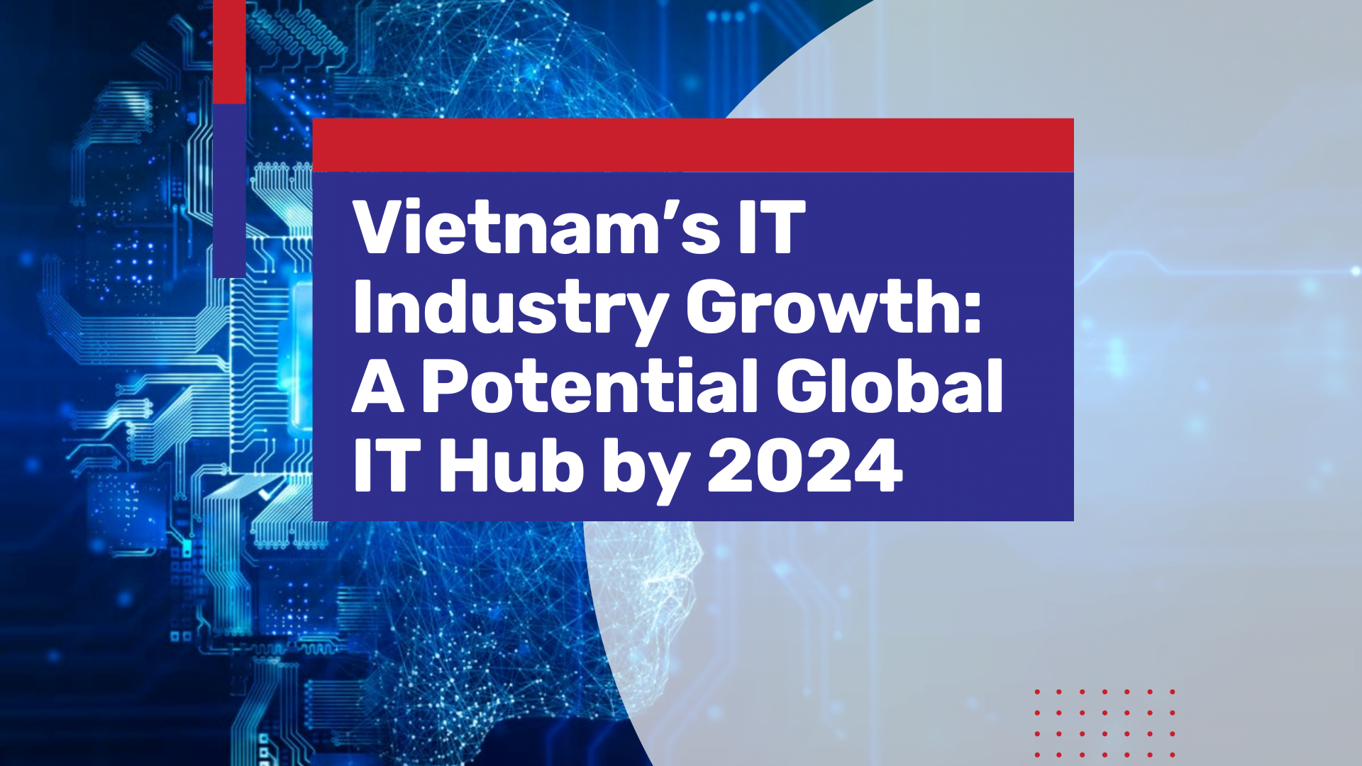 Vietnam’s IT Industry Growth: A Potential Global IT Hub by 2024