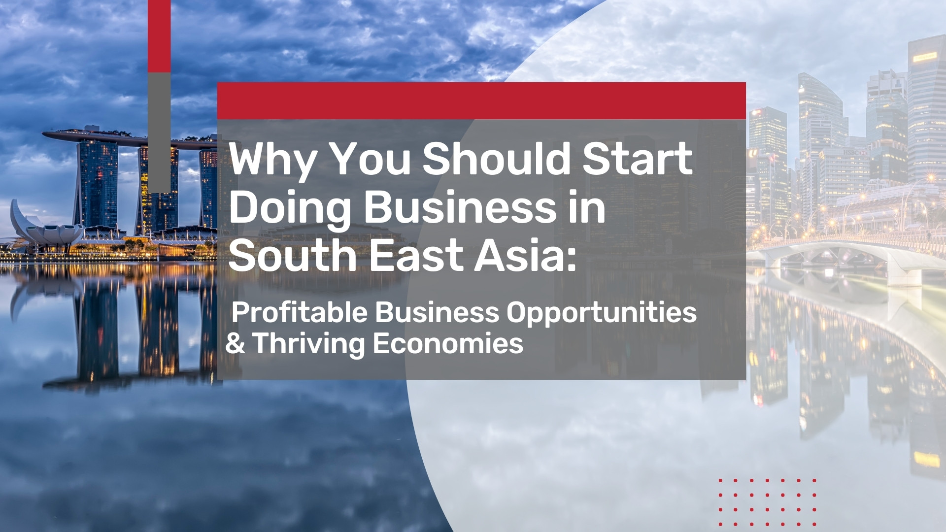 Why You Should Start Doing Business in South East Asia: Profitable Business Opportunities and Thriving Economies